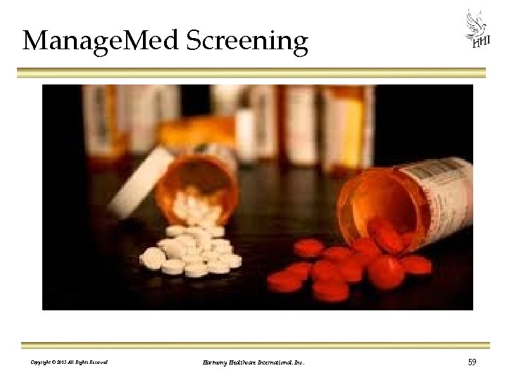 Manage. Med Screening Copyright © 2013 All Rights Reserved Harmony Healthcare International, Inc. 59