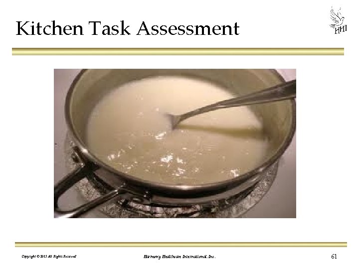 Kitchen Task Assessment Copyright © 2013 All Rights Reserved Harmony Healthcare International, Inc. 61