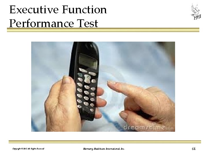 Executive Function Performance Test Copyright © 2013 All Rights Reserved Harmony Healthcare International, Inc.