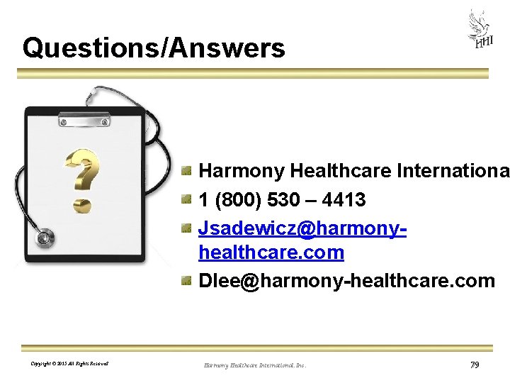 Questions/Answers Harmony Healthcare Internationa 1 (800) 530 – 4413 Jsadewicz@harmonyhealthcare. com Dlee@harmony-healthcare. com Copyright