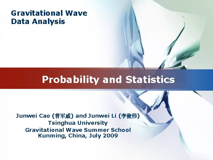 Gravitational Wave Data Analysis Probability and Statistics Junwei Cao (曹军威) and Junwei Li (李俊伟)