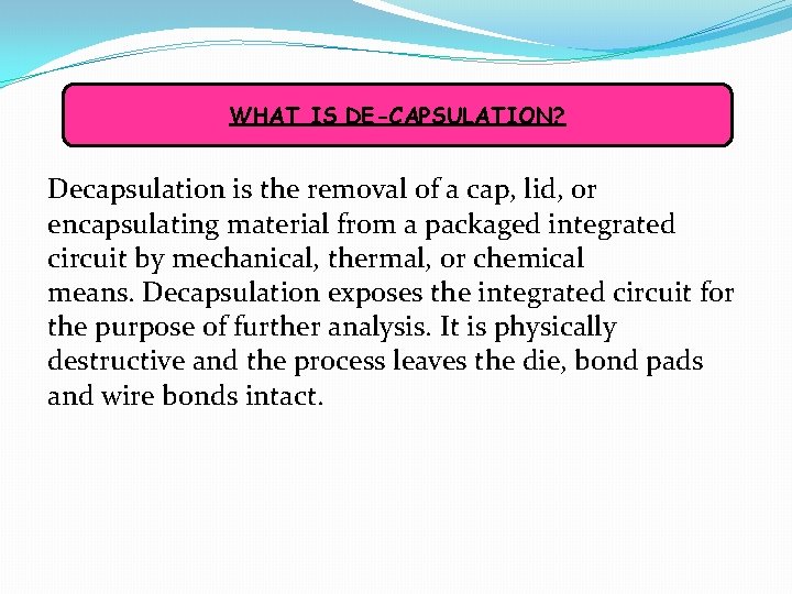 WHAT IS DE-CAPSULATION? Decapsulation is the removal of a cap, lid, or encapsulating material