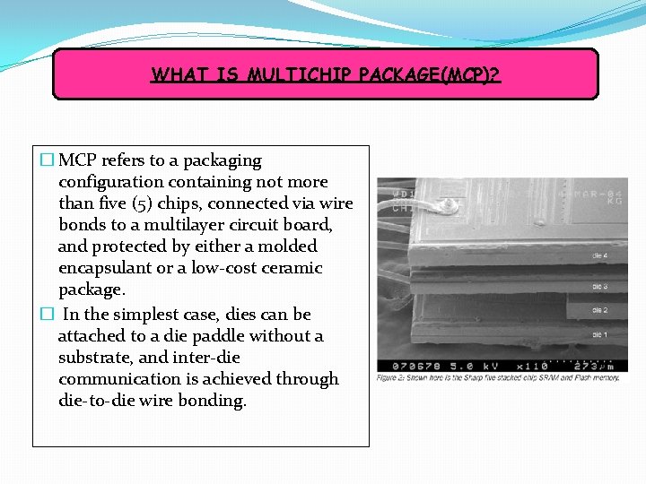 WHAT IS MULTICHIP PACKAGE(MCP)? � MCP refers to a packaging configuration containing not more