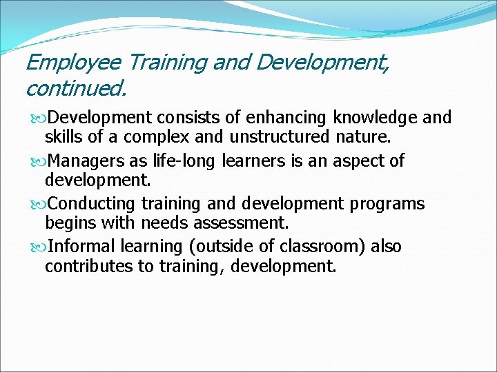 Employee Training and Development, continued. Development consists of enhancing knowledge and skills of a
