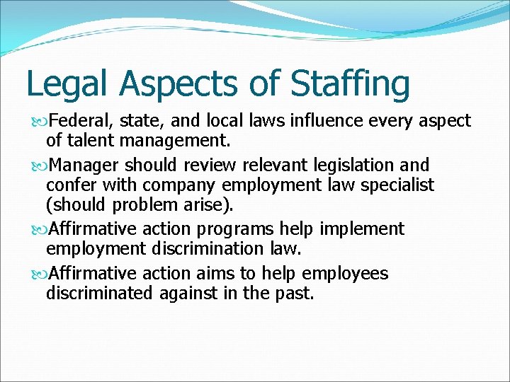 Legal Aspects of Staffing Federal, state, and local laws influence every aspect of talent