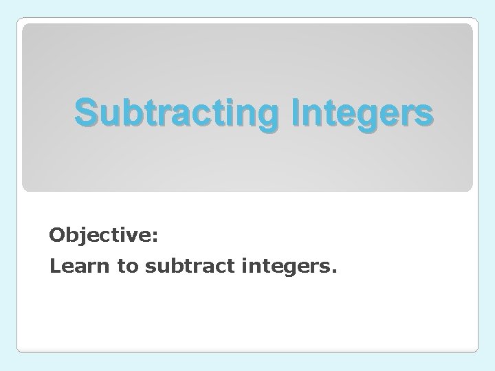 Subtracting Integers Objective: Learn to subtract integers. 
