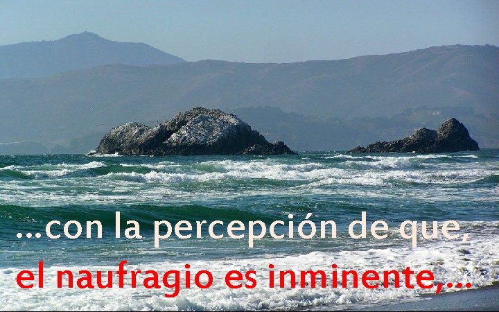 …con la percepción de que, el naufragio es inminente, … 