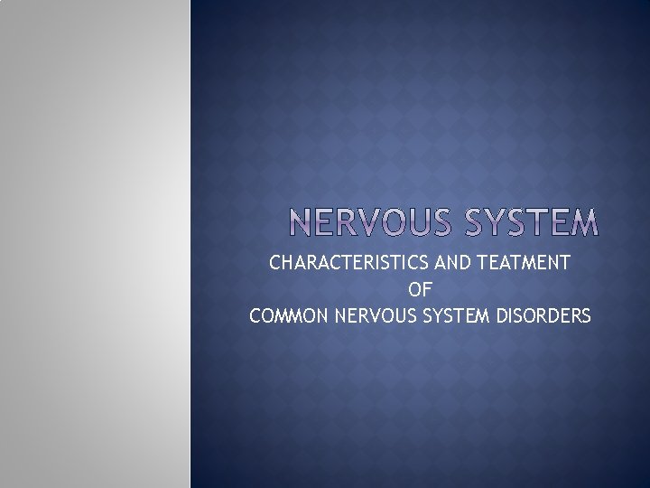CHARACTERISTICS AND TEATMENT OF COMMON NERVOUS SYSTEM DISORDERS 