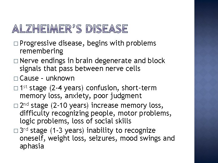 � Progressive disease, begins with problems remembering � Nerve endings in brain degenerate and