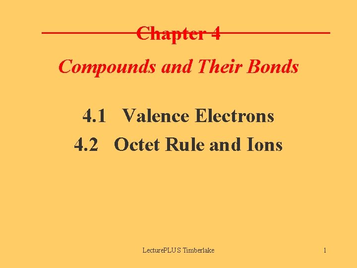 Chapter 4 Compounds and Their Bonds 4. 1 Valence Electrons 4. 2 Octet Rule