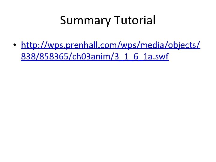 Summary Tutorial • http: //wps. prenhall. com/wps/media/objects/ 838/858365/ch 03 anim/3_1_6_1 a. swf 