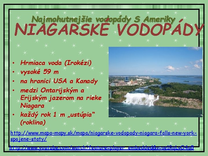 Najmohutnejšie vodopády S Ameriky NIAGARSKÉ VODOPÁDY Hrmiaca voda (Irokézi) vysoké 59 m na hranici