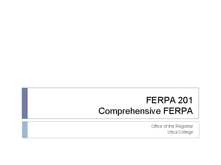 FERPA 201 Comprehensive FERPA Office of the Registrar Utica College 