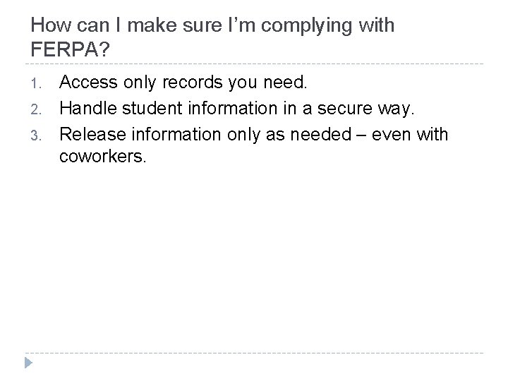 How can I make sure I’m complying with FERPA? 1. 2. 3. Access only