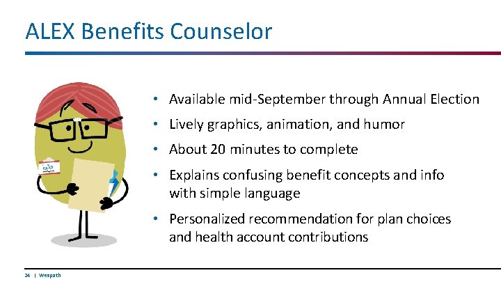 ALEX Benefits Counselor • Available mid-September through Annual Election • Lively graphics, animation, and