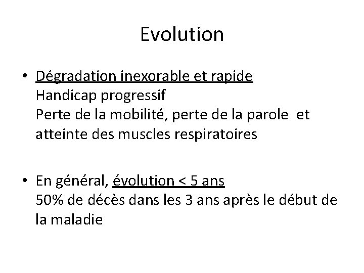Evolution • Dégradation inexorable et rapide Handicap progressif Perte de la mobilité, perte de