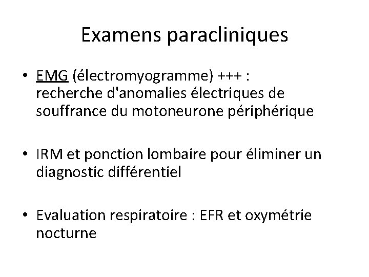 Examens paracliniques • EMG (électromyogramme) +++ : recherche d'anomalies électriques de souffrance du motoneurone