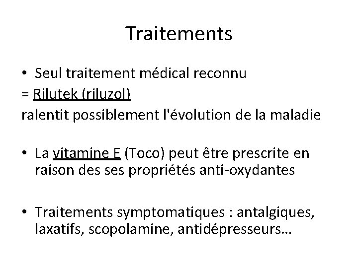 Traitements • Seul traitement médical reconnu = Rilutek (riluzol) ralentit possiblement l'évolution de la