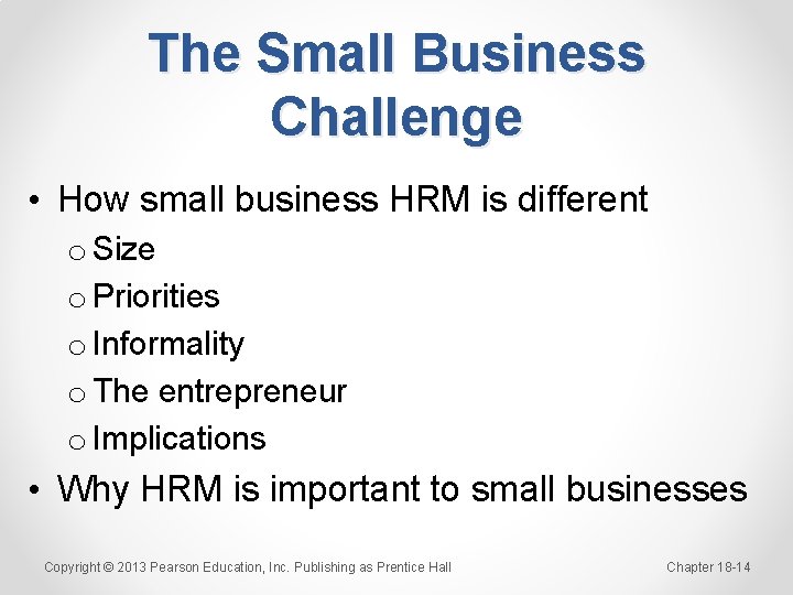 The Small Business Challenge • How small business HRM is different o Size o