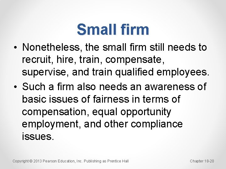 Small firm • Nonetheless, the small firm still needs to recruit, hire, train, compensate,