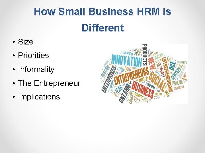 How Small Business HRM is Different • Size • Priorities • Informality • The