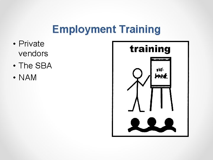 Employment Training • Private vendors • The SBA • NAM 