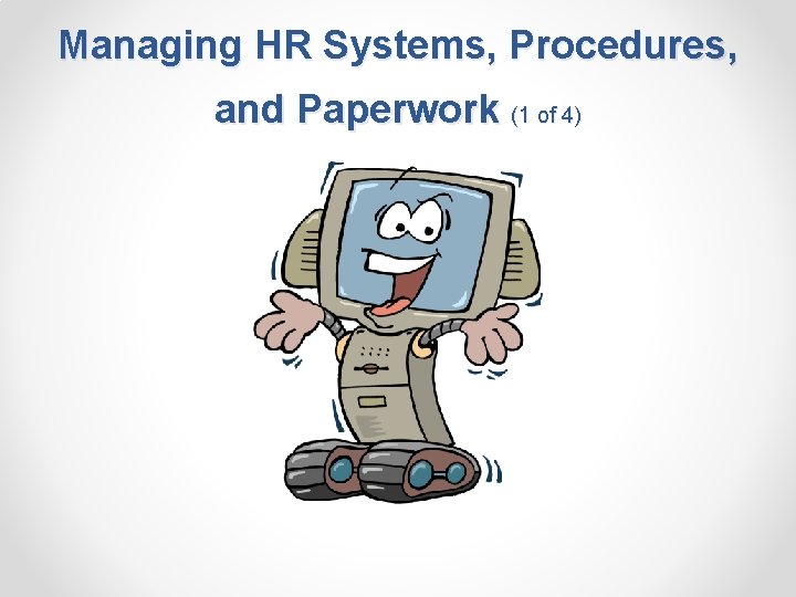 Managing HR Systems, Procedures, and Paperwork (1 of 4) 