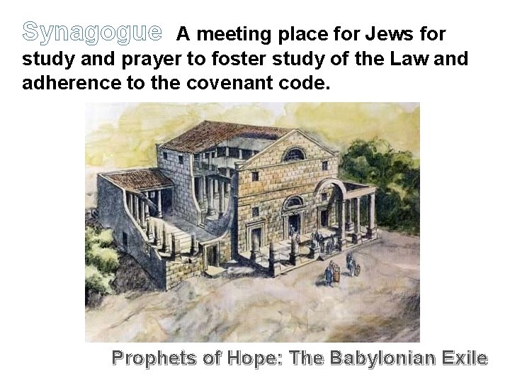 Synagogue A meeting place for Jews for study and prayer to foster study of