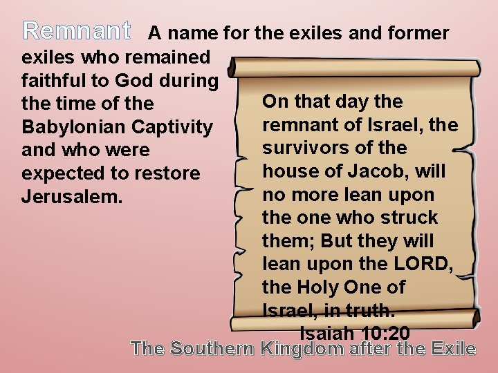 Remnant A name for the exiles and former exiles who remained faithful to God