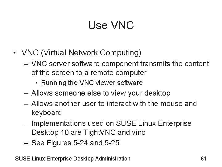 Use VNC • VNC (Virtual Network Computing) – VNC server software component transmits the