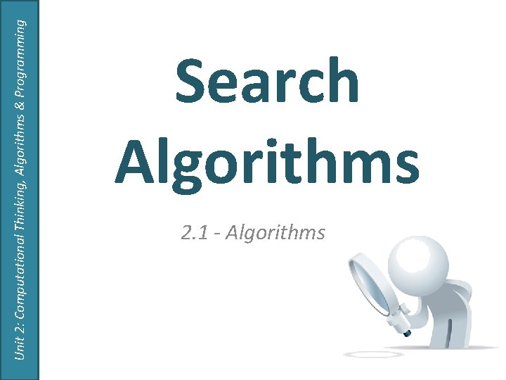 Unit 2: Computational Thinking, Algorithms & Programming Search Algorithms 2. 1 - Algorithms 