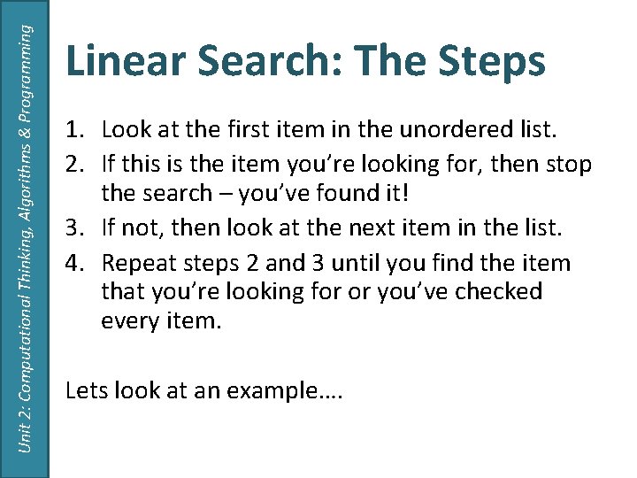 Unit 2: Computational Thinking, Algorithms & Programming Linear Search: The Steps 1. Look at