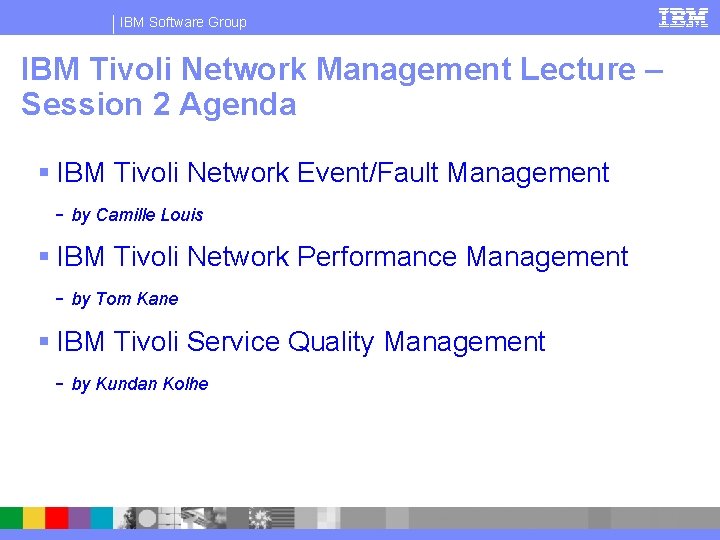 IBM Software Group IBM Tivoli Network Management Lecture – Session 2 Agenda IBM Tivoli