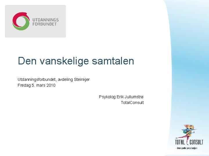 Den vanskelige samtalen Utdanningsforbundet, avdeling Steinkjer Fredag 5. mars 2010 Psykolog Erik Jullumstrø Total.