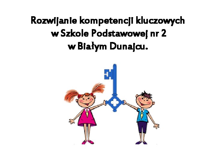 Rozwijanie kompetencji kluczowych w Szkole Podstawowej nr 2 w Białym Dunajcu. 