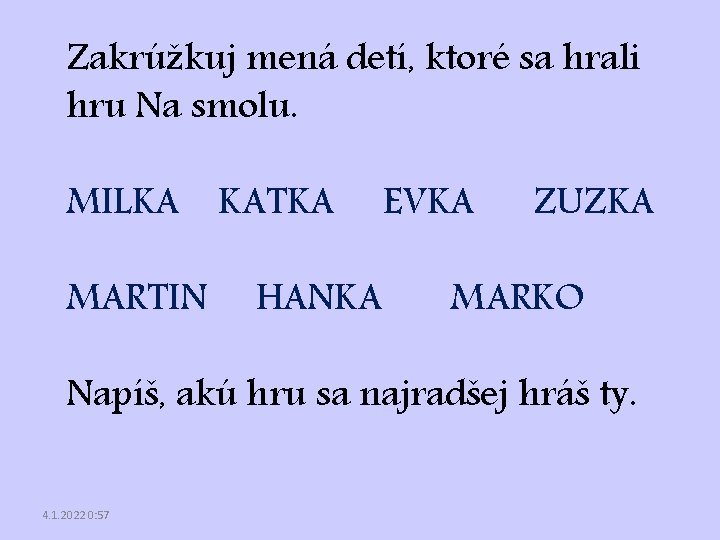 Zakrúžkuj mená detí, ktoré sa hrali hru Na smolu. MILKA KATKA MARTIN HANKA EVKA