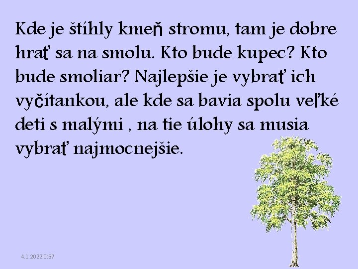 Kde je štíhly kmeň stromu, tam je dobre hrať sa na smolu. Kto bude