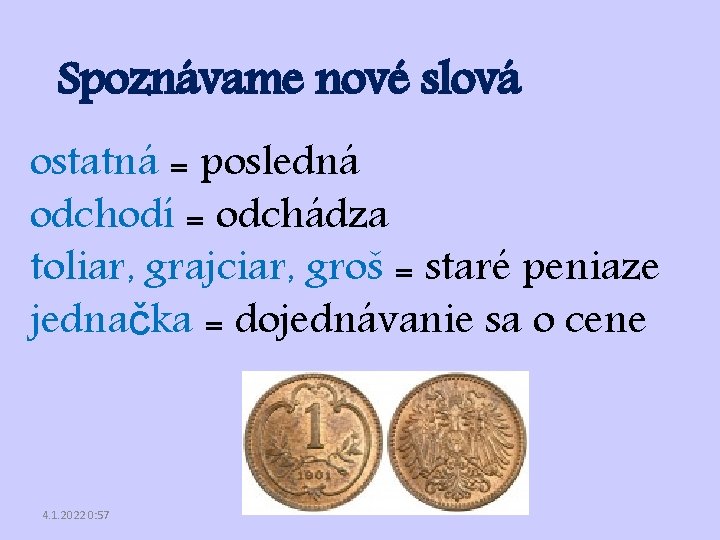 Spoznávame nové slová ostatná = posledná odchodí = odchádza toliar, grajciar, groš = staré