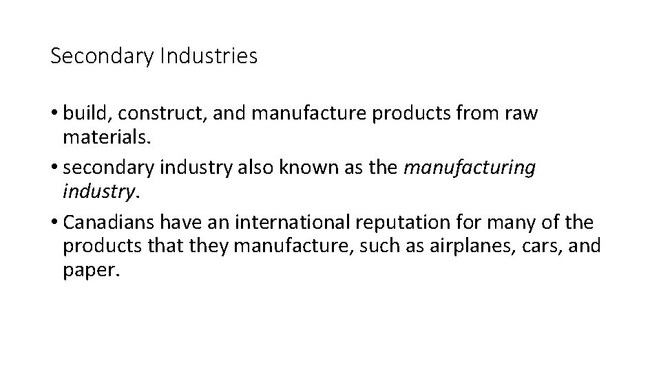 Secondary Industries • build, construct, and manufacture products from raw materials. • secondary industry