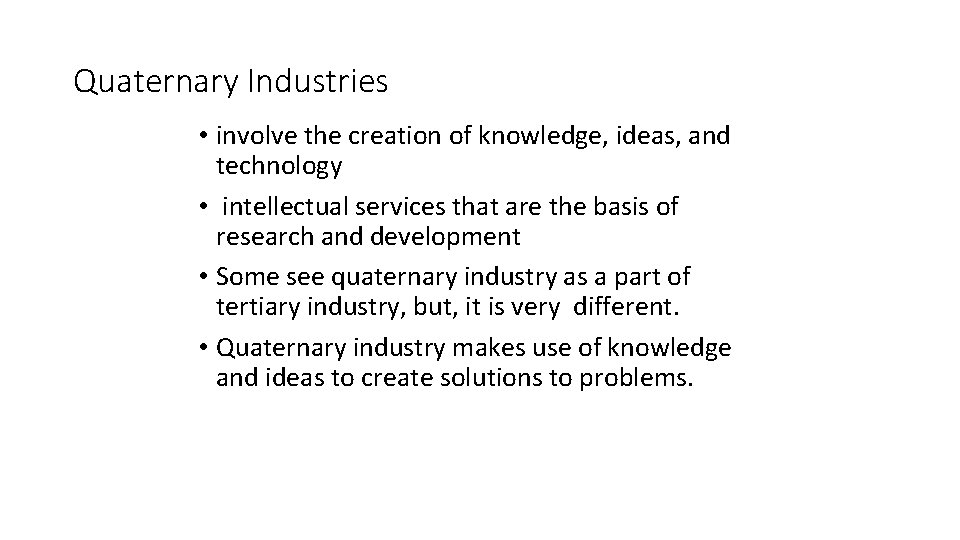 Quaternary Industries • involve the creation of knowledge, ideas, and technology • intellectual services