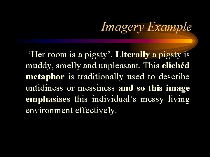 Imagery Example ‘Her room is a pigsty’. Literally a pigsty is muddy, smelly and