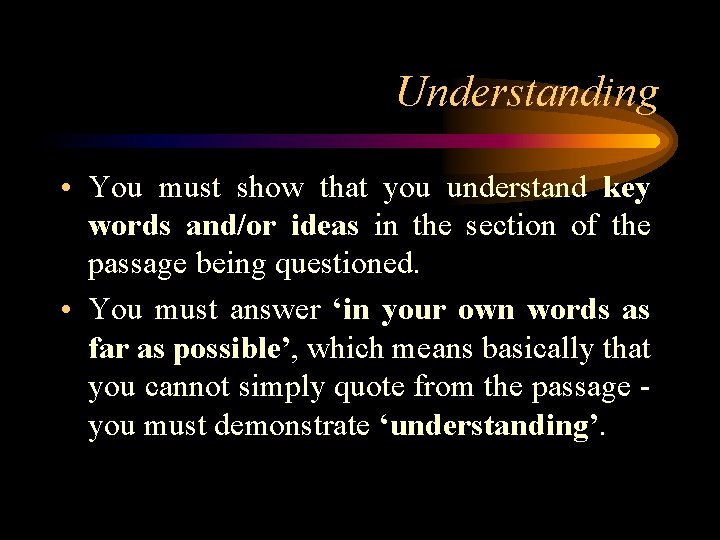 Understanding • You must show that you understand key words and/or ideas in the