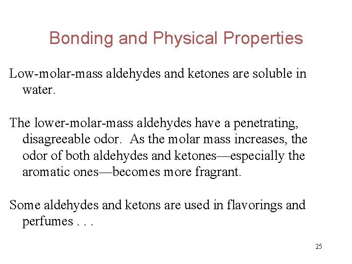 Bonding and Physical Properties Low-molar-mass aldehydes and ketones are soluble in water. The lower-molar-mass
