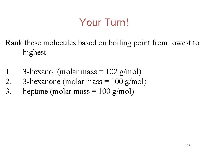Your Turn! Rank these molecules based on boiling point from lowest to highest. 1.
