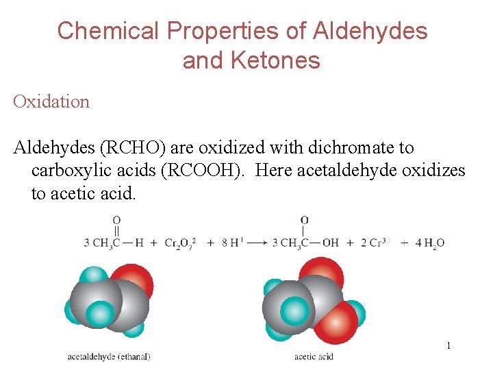 Chemical Properties of Aldehydes and Ketones Oxidation Aldehydes (RCHO) are oxidized with dichromate to