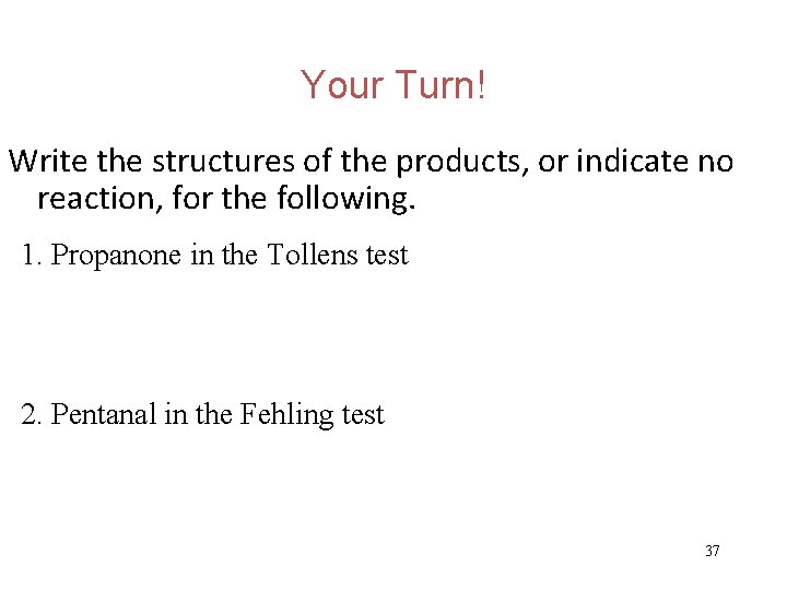 Your Turn! Write the structures of the products, or indicate no reaction, for the