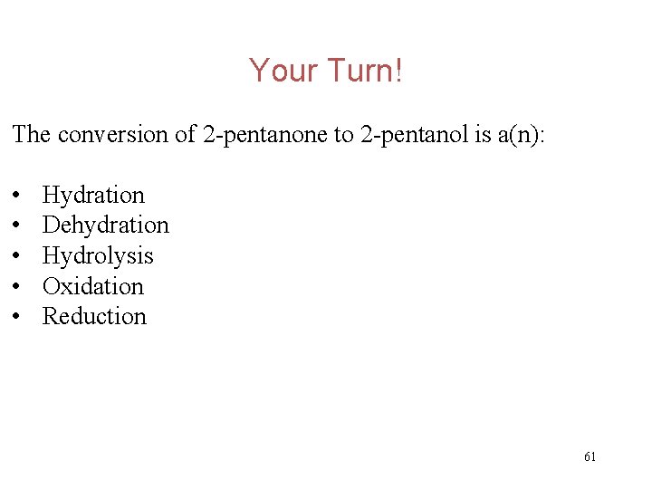 Your Turn! The conversion of 2 -pentanone to 2 -pentanol is a(n): • •