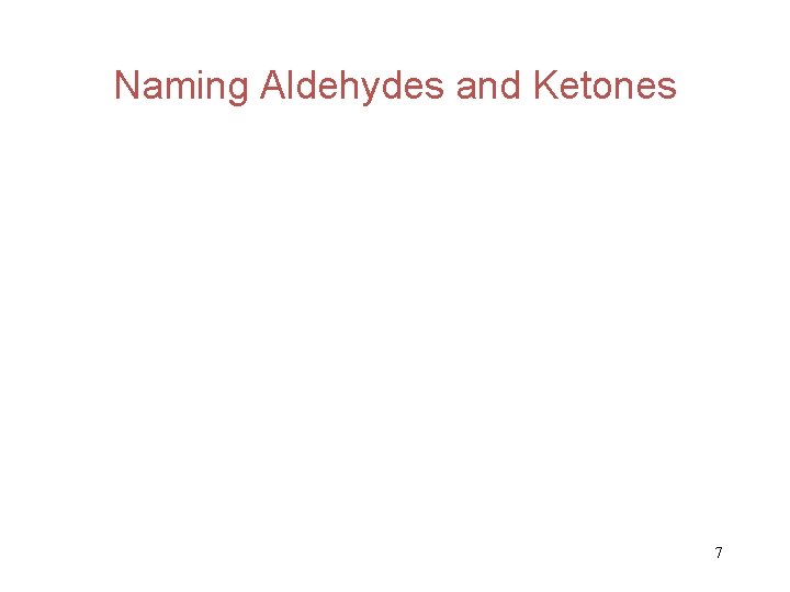 Naming Aldehydes and Ketones 7 