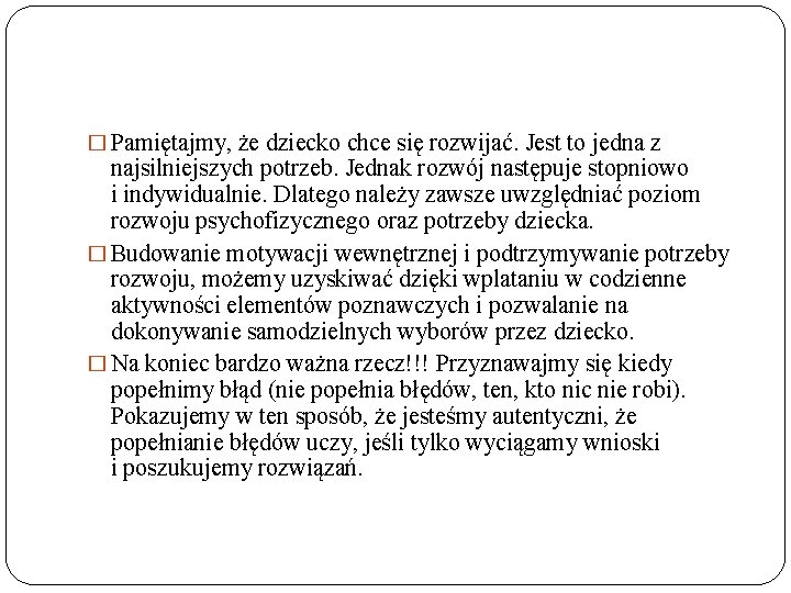 � Pamiętajmy, że dziecko chce się rozwijać. Jest to jedna z najsilniejszych potrzeb. Jednak