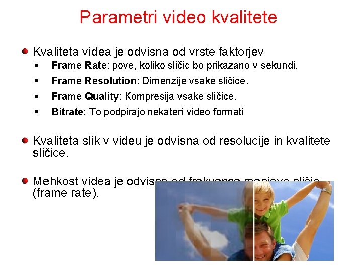 Parametri video kvalitete Kvaliteta videa je odvisna od vrste faktorjev § Frame Rate: pove,